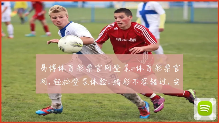 易博体育彩票官网登录,体育彩票官网,轻松登录体验,精彩不容错过,安全可靠