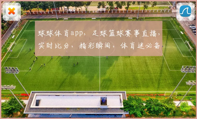 球球体育app，足球篮球赛事直播，实时比分，精彩瞬间，体育迷必备神器，一触即达
